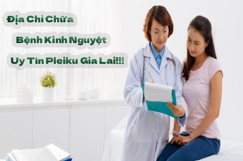 Địa chỉ chữa bệnh kinh nguyệt uy tín Pleiku Gia Lai